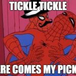 Spiderman  | TICKLE TICKLE HERE COMES MY PICKLE | image tagged in spiderman | made w/ Imgflip meme maker