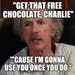 Grandpa Joe | "GET THAT FREE CHOCOLATE, CHARLIE" "'CAUSE I'M GONNA USE YOU ONCE YOU DO." | image tagged in grandpa joe | made w/ Imgflip meme maker