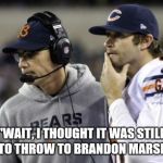 Jay Cutler And Mark Tresmond | "WAIT, I THOUGHT IT WAS STILL OKAY TO THROW TO BRANDON MARSHALL..." | image tagged in jay cutler and mark tresmond | made w/ Imgflip meme maker