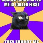 Social Anxiety Cat | BURGER ORDER AFTER ME IS CALLED FIRST THEY FORGOT ME | image tagged in social anxiety cat | made w/ Imgflip meme maker