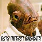Admit Ackbar | I'LL HAVE YOU KNOW MY FIRST NAME IS NOT ALLAH | image tagged in admiral ackbar | made w/ Imgflip meme maker