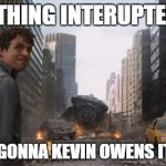 what really pisses off bruce | THIS THING INTERUPTED NXT I'M SO GONNA KEVIN OWENS ITS ASS! | image tagged in avengers bruce banner angry secret,nxt,wrestling | made w/ Imgflip meme maker