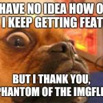 WUT | I HAVE NO IDEA HOW OR WHY I KEEP GETTING FEATURED BUT I THANK YOU, PHANTOM OF THE IMGFLIP | image tagged in wut,imgflip | made w/ Imgflip meme maker
