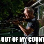 Clint Eastwood Lawn with American Flag in Back | GET OUT OF MY COUNTRY! | image tagged in clint eastwood lawn with american flag in back | made w/ Imgflip meme maker
