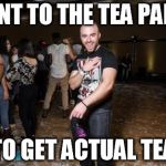 Tea Party pun | WENT TO THE TEA PARTY TO GET ACTUAL TEA | image tagged in partying matthew,memes,puns,tea party | made w/ Imgflip meme maker