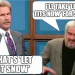 Sean Connery Jeopardy | I'LL TAKE 'LE TITS NOW' FOR $200 THAT'S 'LET IT SNOW' | image tagged in sean connery jeopardy,memes | made w/ Imgflip meme maker