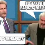 Sean Connery Jeopardy | I'LL TAKE 'THE RAPISTS' FOR $1000 THAT'S 'THERAPISTS' | image tagged in sean connery jeopardy | made w/ Imgflip meme maker