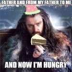 thorin's cake | THIS CAKE WAS PASSED DOWN FROM MY GRANDFATHER TO MY FATHER AND FROM MY FATHER TO ME AND NOW I'M HUNGRY | image tagged in thorin,cake,memes | made w/ Imgflip meme maker