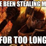 When I Kill steal from the guy who kill stealed me the entire game. | YOU'VE BEEN STEALING MY WIFI FOR TOO LONG | image tagged in warhammer,dota2,dota,kill steal,chaos,memes | made w/ Imgflip meme maker