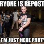 Your move Spiderman | EVERYONE IS REPOSTING AND I'M JUST HERE PARTYING | image tagged in partying matthew,memes | made w/ Imgflip meme maker