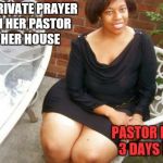 lady in public, freak in private | HAS PRIVATE PRAYER WITH HER PASTOR AT HER HOUSE PASTOR LEAVES 3 DAYS LATER | image tagged in lady in public freak in private | made w/ Imgflip meme maker