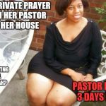 lady in public, freak in private | HAS PRIVATE PRAYER WITH HER PASTOR AT HER HOUSE PASTOR LEAVES 3 DAYS LATER ANOINTING OIL OR NAH? | image tagged in lady in public freak in private | made w/ Imgflip meme maker