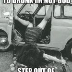 Drunk Girl  | OFFICER, I SWEAR TO DRUNK IM NOT GOD STEP OUT OF THE CAR MISS | image tagged in drunk girl | made w/ Imgflip meme maker