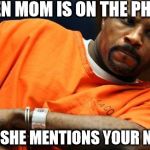 Leaning Black Man | WHEN MOM IS ON THE PHONE AND SHE MENTIONS YOUR NAME | image tagged in leaning black man | made w/ Imgflip meme maker