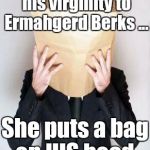 Paper Bag My Head | About to lose his virginity to Ermahgerd Berks ... POOR BRIAN. She puts a bag on HIS head. | image tagged in paper bag my head,ermahgerd berks,bad luck brian | made w/ Imgflip meme maker