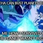 Cooler | KAMEMEHA CAN BUST PLANETS THEY SAY? TELL ME HOW I SURVIVED AND HOW THE PLANET WASN'T BLOWN UP? | image tagged in cooler,dbz | made w/ Imgflip meme maker