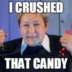 sweetie | I CRUSHED THAT CANDY | image tagged in matante popo | made w/ Imgflip meme maker