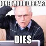 Old people  | ASSIGNED YOUR LAB PARTNER DIES | image tagged in old people | made w/ Imgflip meme maker