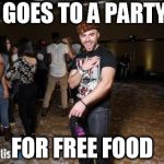 I think many can relate | GOES TO A PARTY FOR FREE FOOD | image tagged in partying matthew,scumbag,memes | made w/ Imgflip meme maker