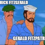 St. Patrick Gay's | PATRICK FITZGERALD GERALD FITZPATRICK | image tagged in gi joe,st patrick's day,gay | made w/ Imgflip meme maker