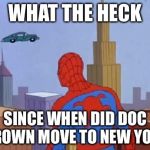 Spider-man | WHAT THE HECK SINCE WHEN DID DOC BROWN MOVE TO NEW YORK | image tagged in spider-man | made w/ Imgflip meme maker
