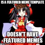 Reimu Hakurei | IS A FEATURED MEME TEMPLATE DOESN'T HAVE FEATURED MEMES | image tagged in memes,reimu hakurei,scumbag | made w/ Imgflip meme maker