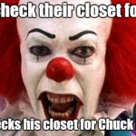 SCary clown1 | Kids check their closet for him. He checks his closet for Chuck Norris. | image tagged in scary clown1 | made w/ Imgflip meme maker