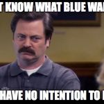 No Intention Ron | I DON'T KNOW WHAT BLUE WAFFLE IS AND I HAVE NO INTENTION TO LEARN | image tagged in no intention ron | made w/ Imgflip meme maker