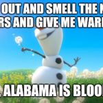 Olaf | GET OUT AND SMELL THE NEW FLOWERS AND GIVE ME WARM HUGS LYNN, ALABAMA IS BLOOMING | image tagged in olaf | made w/ Imgflip meme maker