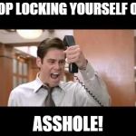 Jim Carrey | STOP LOCKING YOURSELF OUT ASSHOLE! | image tagged in jim carrey | made w/ Imgflip meme maker