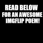 Read below for imgflip poem! | READ BELOW FOR AN AWESOME IMGFLIP POEM! | image tagged in blankbackground,memes,imgflip,poem,trolls | made w/ Imgflip meme maker