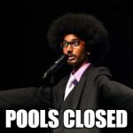 Afro dude | POOLS CLOSED | image tagged in afro dude | made w/ Imgflip meme maker