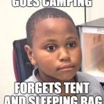 Minor Mistake Marvin | GOES CAMPING FORGETS TENT AND SLEEPING BAG | image tagged in minor mistake marvin | made w/ Imgflip meme maker