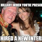 Hey Hillary, when you're president | HEY HILLARY, WHEN YOU'RE PRESIDENT I HIRED A NEW INTERN | image tagged in memes,president,hillary clinton,hey hillary when you're president | made w/ Imgflip meme maker