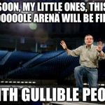 Ted Cruz The Wonder of Magic | SOON, MY LITTLE ONES, THIS WHOOOOOLE ARENA WILL BE FILLED... ...WITH GULLIBLE PEOPLE. | image tagged in ted cruz the wonder of magic | made w/ Imgflip meme maker
