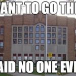 School = Hell for most, Heaven for nerds (and Asians) | I WANT TO GO THERE SAID NO ONE EVER | image tagged in high school,memes,relatable | made w/ Imgflip meme maker