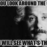 Einstein on God | WHEN YOU LOOK AROUND THE CORNER YOU WILL SEE WHAT'S THERE | image tagged in einstein on god | made w/ Imgflip meme maker
