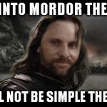 They said, "One does not simply walk into Mordor". | WALK INTO MORDOR THEY SAID IT WILL NOT BE SIMPLE THEY SAID | image tagged in memes,one does not simply,they said | made w/ Imgflip meme maker