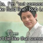 Don't be that someone. | Hello.  I'm "cut someone's brake fluid line" Rob Lowe. Don't be like that someone. | image tagged in painfully awkward rob lowe | made w/ Imgflip meme maker