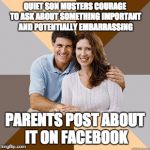 Scumbag Parents | QUIET SON MUSTERS COURAGE TO ASK ABOUT SOMETHING IMPORTANT AND POTENTIALLY EMBARRASSING PARENTS POST ABOUT IT ON FACEBOOK | image tagged in scumbag parents | made w/ Imgflip meme maker