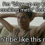 Scrawny Arms Rob Lowe | Hello.  I'm "blew up my kitchen while cooking meth" Rob Lowe. Don't be like this me. | image tagged in scrawny arms rob lowe | made w/ Imgflip meme maker