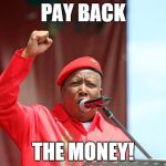 Malema EFF | PAY BACK THE MONEY! | image tagged in malema eff | made w/ Imgflip meme maker