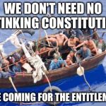 Going to America | WE DON'T NEED NO STINKING CONSTITUTION WE'RE COMING FOR THE ENTITLEMENTS | image tagged in going to america | made w/ Imgflip meme maker