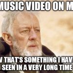 Sad but true.. | A MUSIC VIDEO ON MTV NOW THAT'S SOMETHING I HAVEN'T SEEN IN A VERY LONG TIME | image tagged in memes,obi wan kenobi,music videos,funny,mtv | made w/ Imgflip meme maker