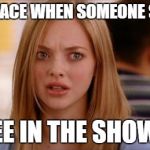 mean girls karen smith | MY FACE WHEN SOMEONE SAYZ I PEE IN THE SHOWER | image tagged in mean girls karen smith,pee in the shower | made w/ Imgflip meme maker