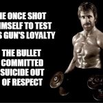 Chuck Norris Lifting | HE ONCE SHOT HIMSELF TO TEST HIS GUN'S LOYALTY THE BULLET COMMITTED SUICIDE OUT OF RESPECT | image tagged in chuck norris lifting | made w/ Imgflip meme maker