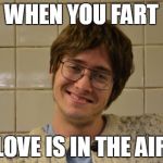 Smell me smoothly | WHEN YOU FART LOVE IS IN THE AIR | image tagged in talk timy to me,love,i love you,funny,too funny | made w/ Imgflip meme maker