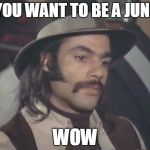 SuperFly | IF YOU WANT TO BE A JUNKIE WOW | image tagged in superfly | made w/ Imgflip meme maker