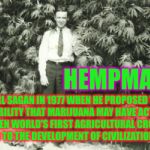 history of hempman | HEMPMAN CARL SAGAN IN 1977 WHEN HE PROPOSED THE POSSIBILITY THAT MARIJUANA MAY HAVE ACTUALLY BEEN WORLD'S FIRST AGRICULTURAL CROP, LEADING T | image tagged in history of hempman,carl sagan | made w/ Imgflip meme maker