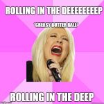 It's obscure, you need to listen to the song to get it | *GREASY BUTTER BALL* ROLLING IN THE DEEP ROLLING IN THE DEEEEEEEEP | image tagged in wrong lyrics christina,adele,memes | made w/ Imgflip meme maker